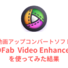動画アップコンバートソフト 『DVDFab Video Enhancer AI』 を使ってみた結果