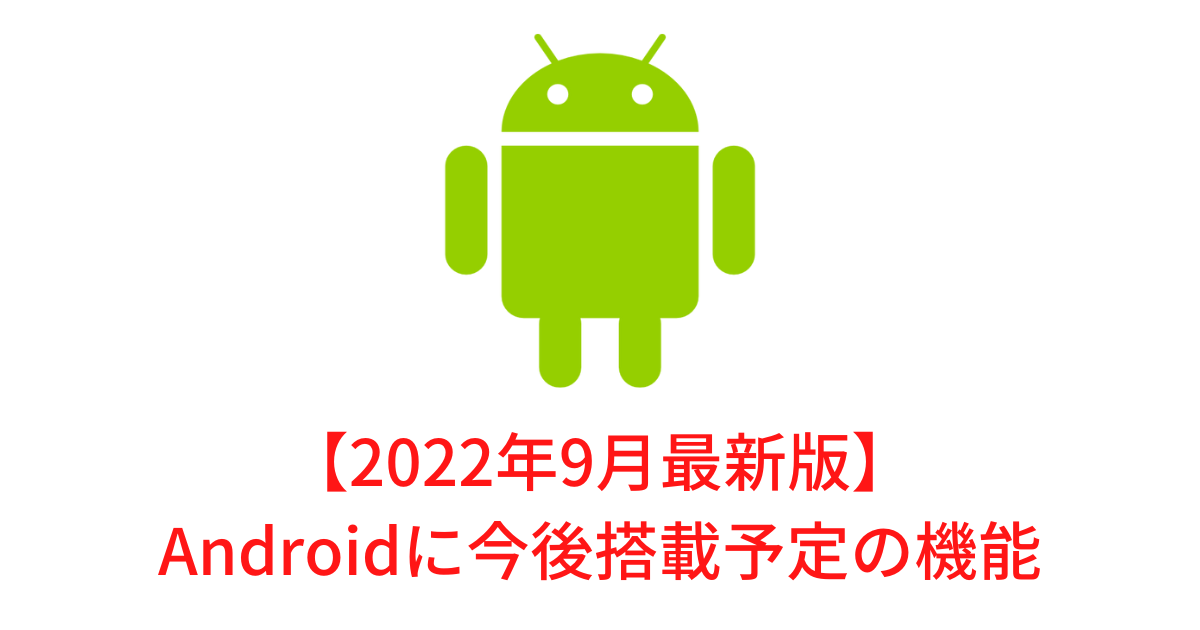【2022年9月最新版】 Androidに今後搭載予定の機能